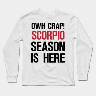 OWH CRAP! SCORPIO SEASON IS HERE Long Sleeve T-Shirt